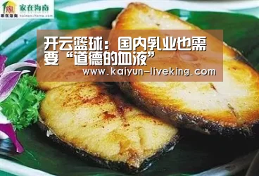 开云篮球:国内乳业也需要“道德的血液”(图1) 开云篮球