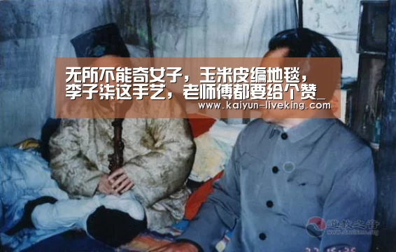 无所不能奇女子,玉米皮编地毯,李子柒这手艺,老师傅都要给个赞_开云足球(图2) 开云篮球